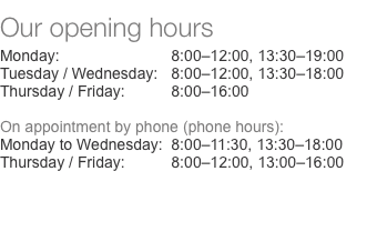  Our opening hours  Monday:	8:00–12:00, 13:30–19:00 Tuesday / W